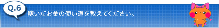 6.稼いだお金の使い道を教えてください。